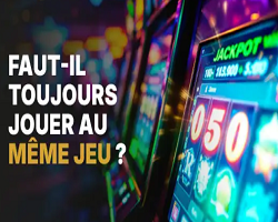 Jouer au même jeu de casino ou varier les plaisirs 